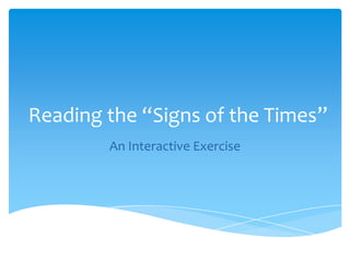 Reading the “Signs of the Times”
        An Interactive Exercise
 