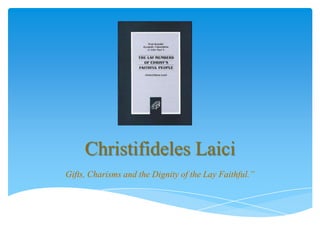 Christifideles Laici
Gifts, Charisms and the Dignity of the Lay Faithful.”
 