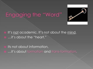    It’s not academic. It’s not about the mind,
   …it’s about the “heart.”

   Its not about information,
   …it’s about formation and trans-formation.
 