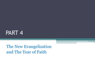 PART 4

The New Evangelization
and The Year of Faith
 