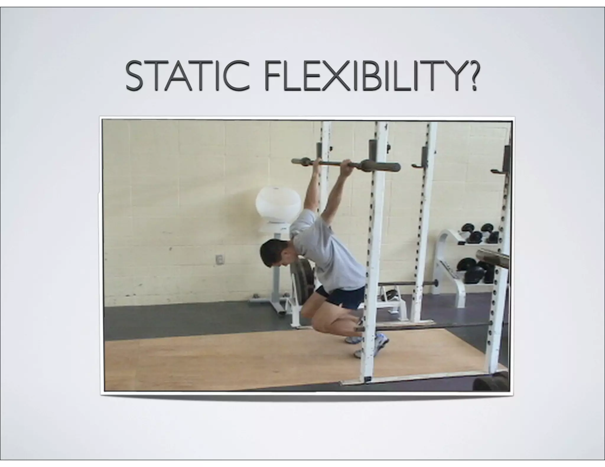 STATIC FLEXIBILITY?
 