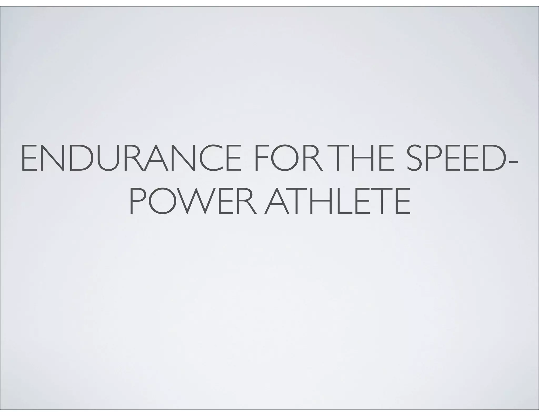ENDURANCE FORTHE SPEED-
POWER ATHLETE
 