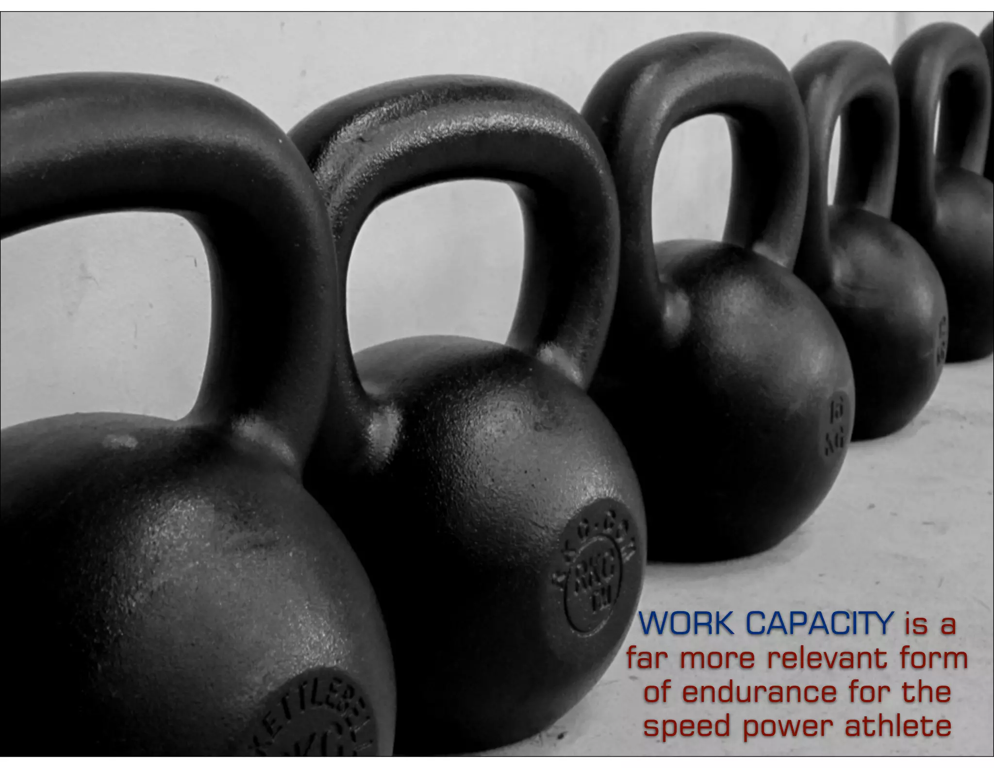 WORK CAPACITY is a
far more relevant form
of endurance for the
speed power athlete
 