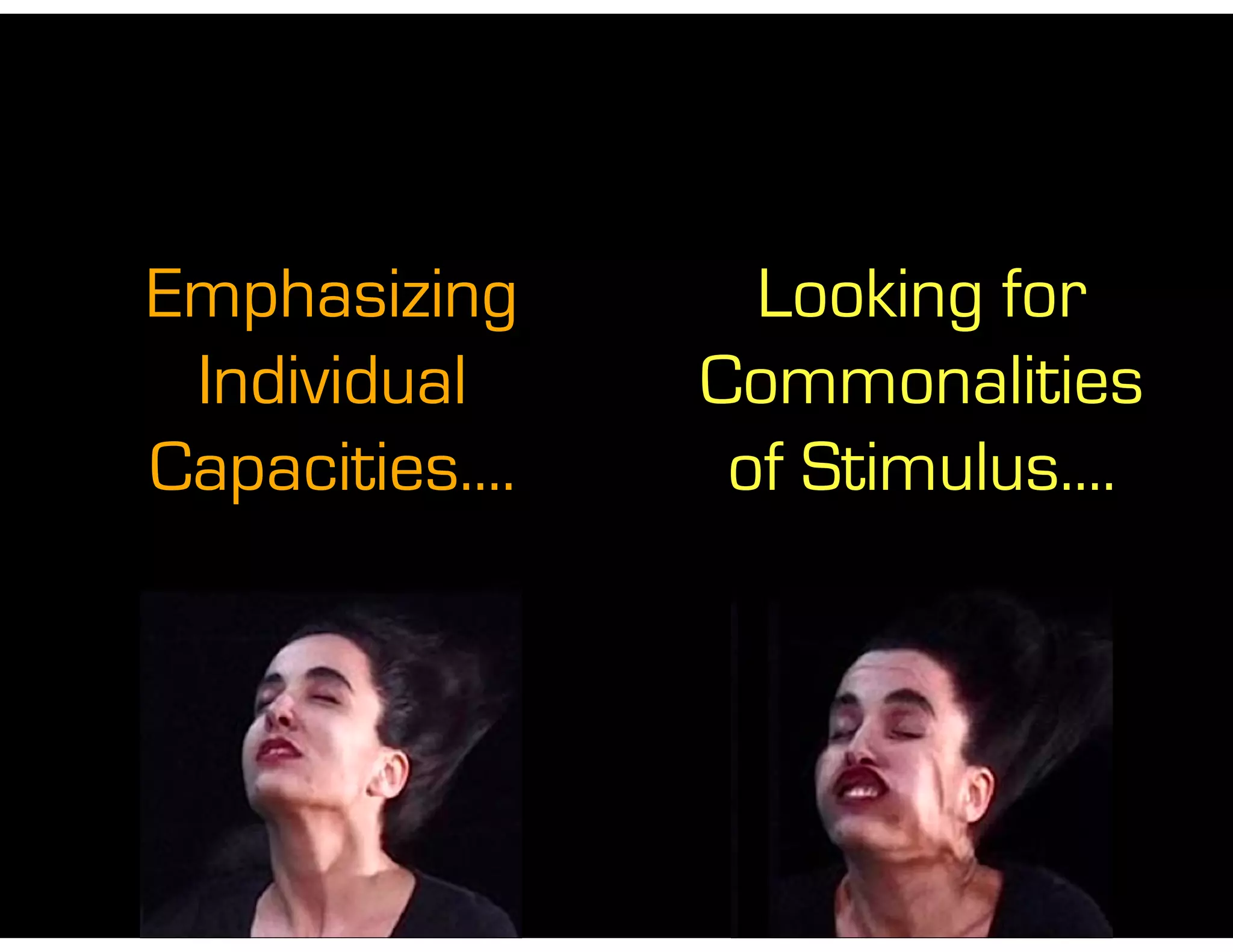 Emphasizing
Individual
Capacities....
Looking for
Commonalities
of Stimulus....
 