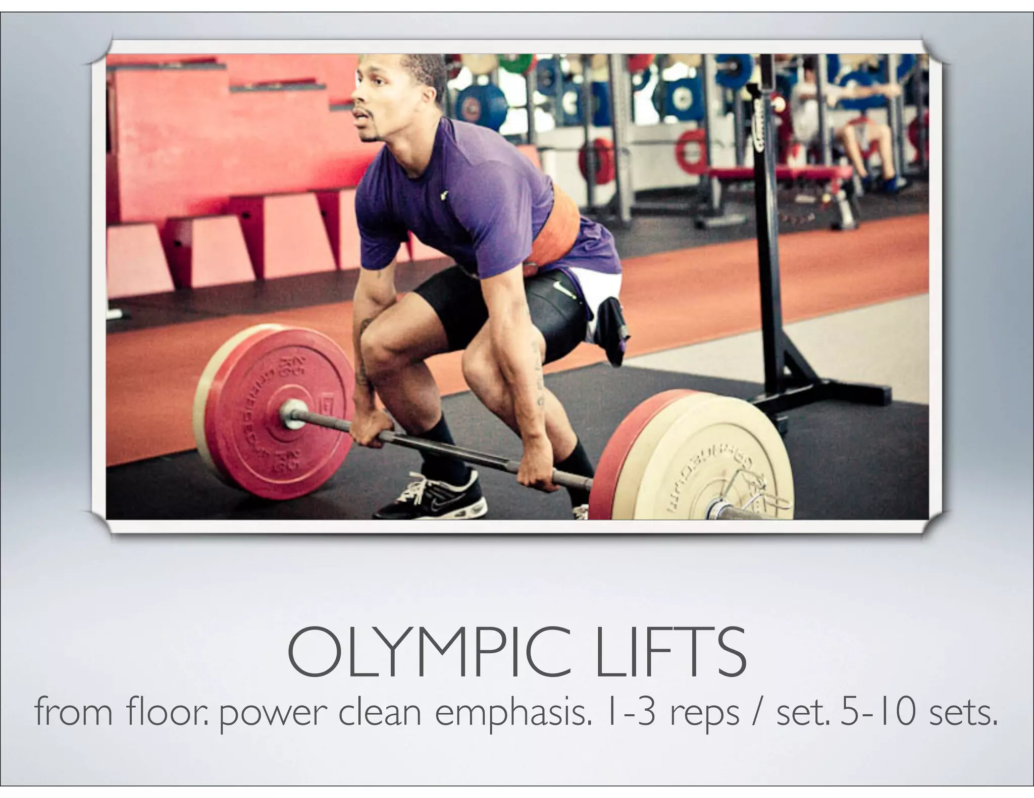 OLYMPIC LIFTS
from ﬂoor. power clean emphasis. 1-3 reps / set. 5-10 sets.
 