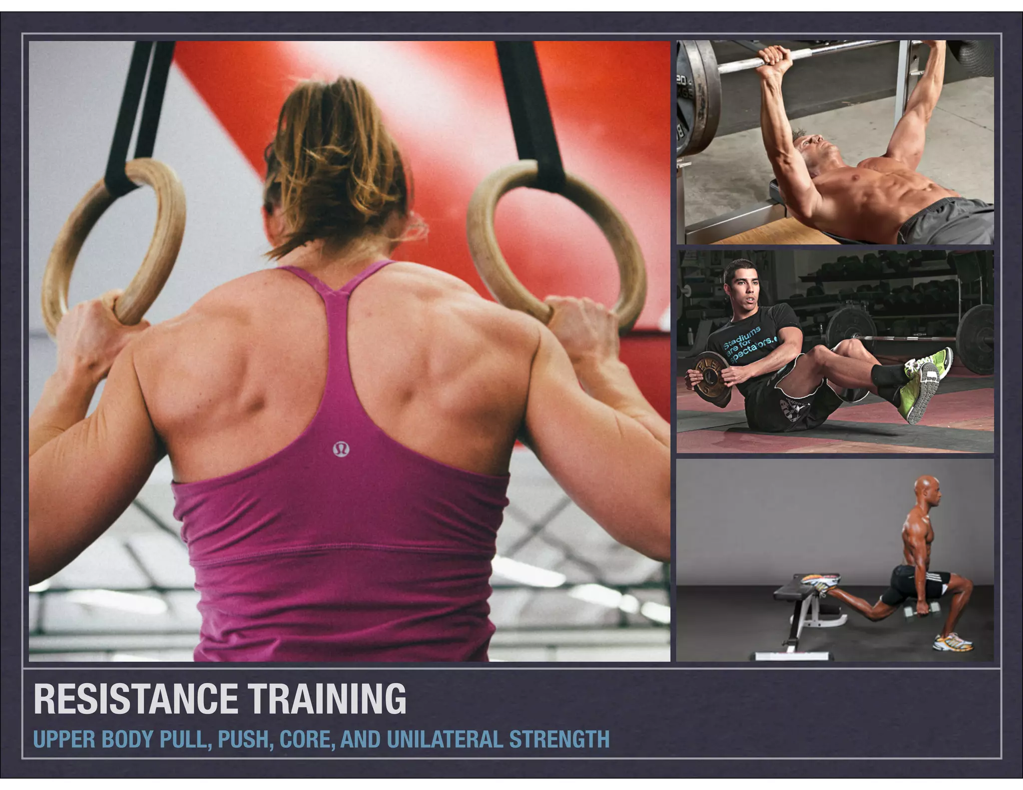 RESISTANCE TRAINING
UPPER BODY PULL, PUSH, CORE, AND UNILATERAL STRENGTH
 