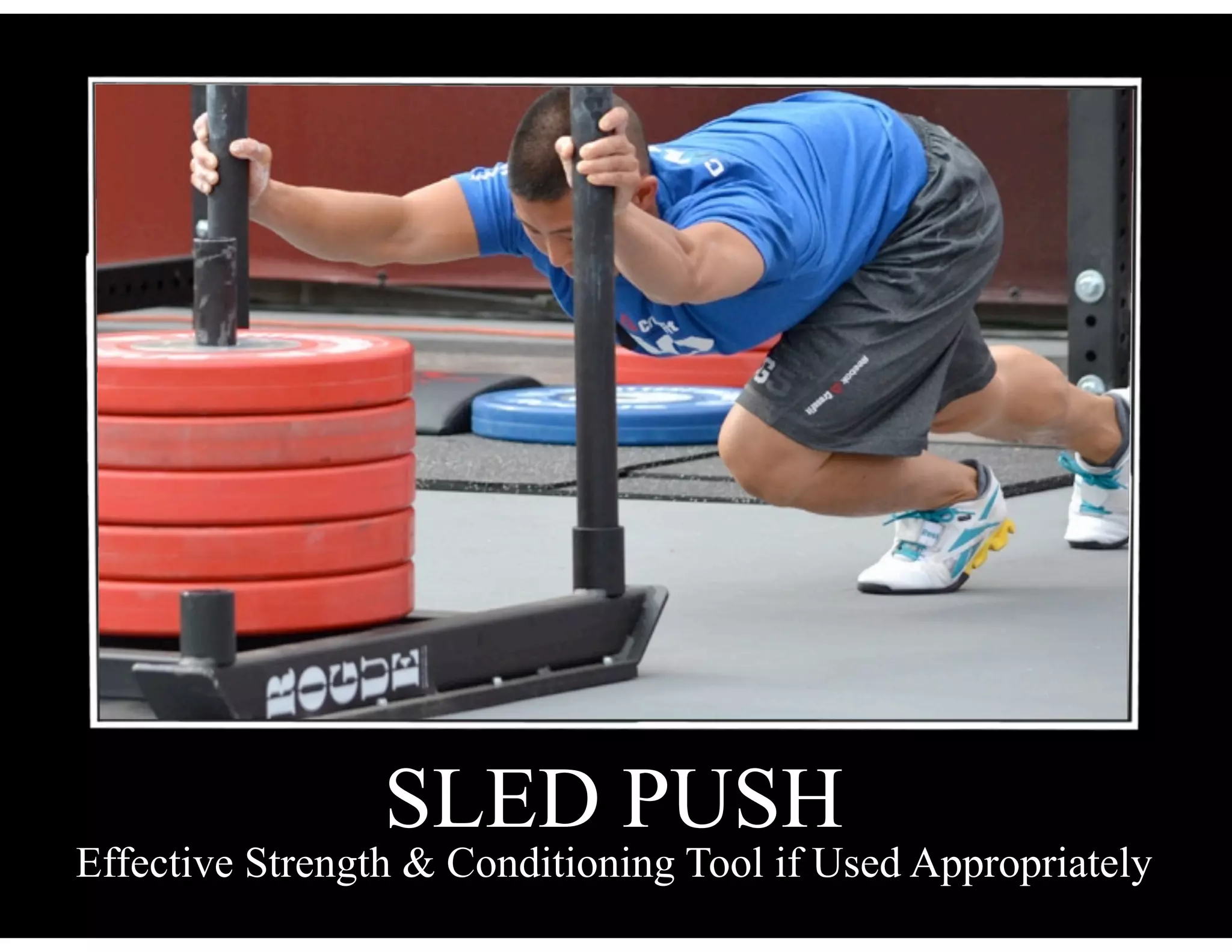 SLED PUSH
Effective Strength & Conditioning Tool if Used Appropriately
 