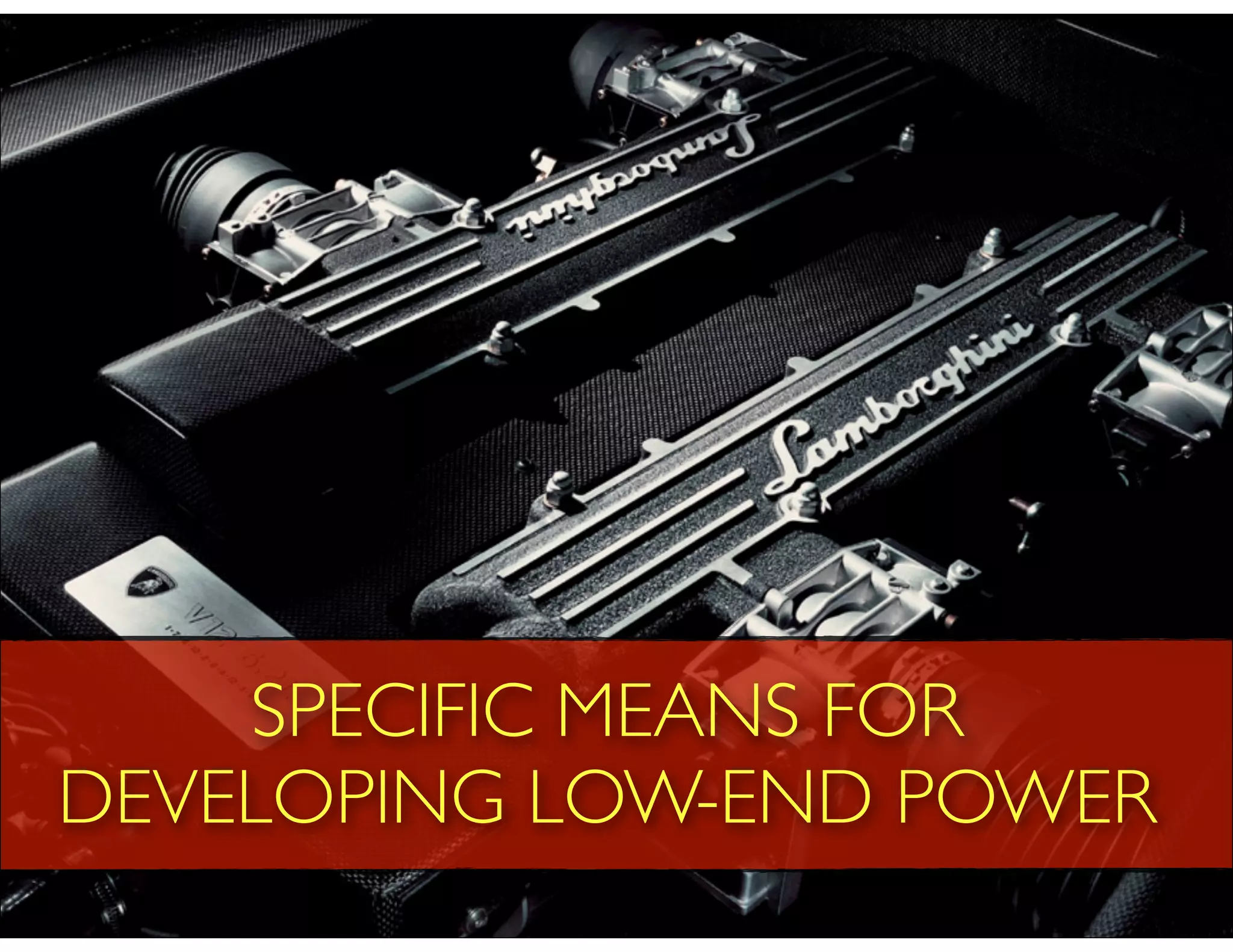 SPECIFIC MEANS FOR
DEVELOPING LOW-END POWER
 