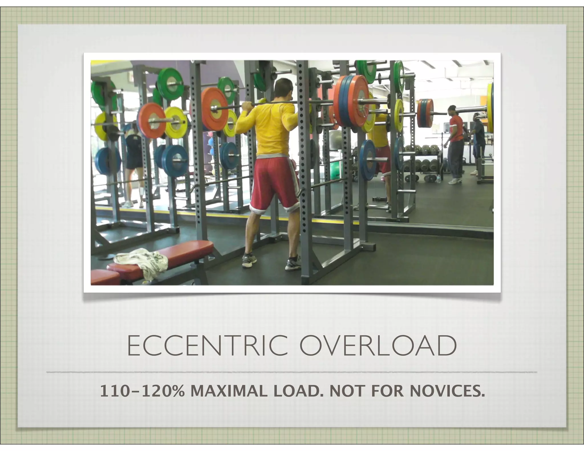 ECCENTRIC OVERLOAD
110-120% MAXIMAL LOAD. NOT FOR NOVICES.
 
