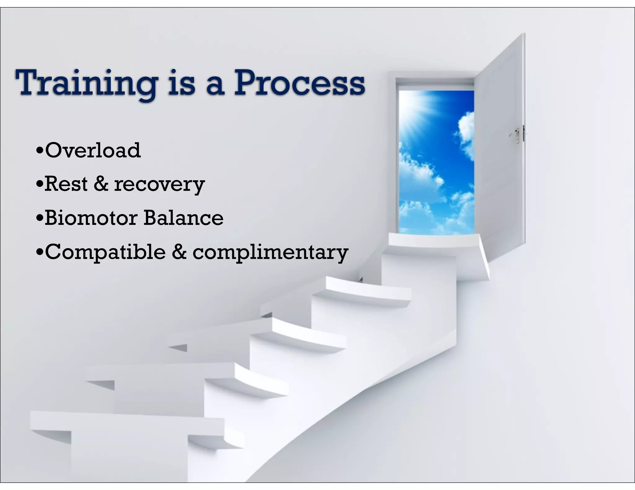 •Overload
•Rest & recovery
•Biomotor Balance
•Compatible & complimentary
Training is a Process
 