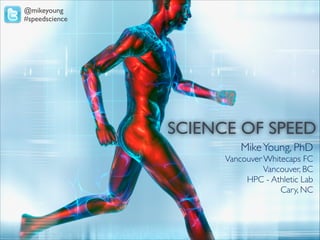 @mikeyoung
#speedscience

SCIENCE OF SPEED!
Mike Young, PhD!
Vancouver Whitecaps FC!
Vancouver, BC!
HPC - Athletic Lab!
Cary, NC!
!

 