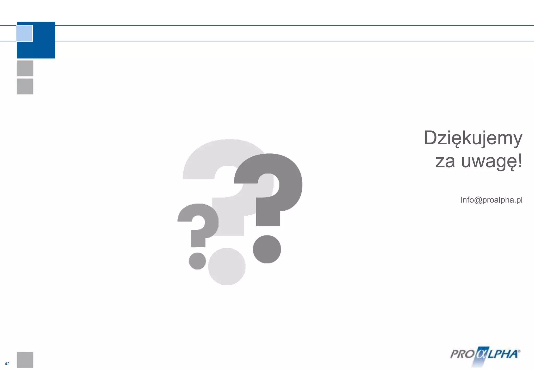 42
Dziękujemy
za uwagę!
Info@proalpha.pl
 