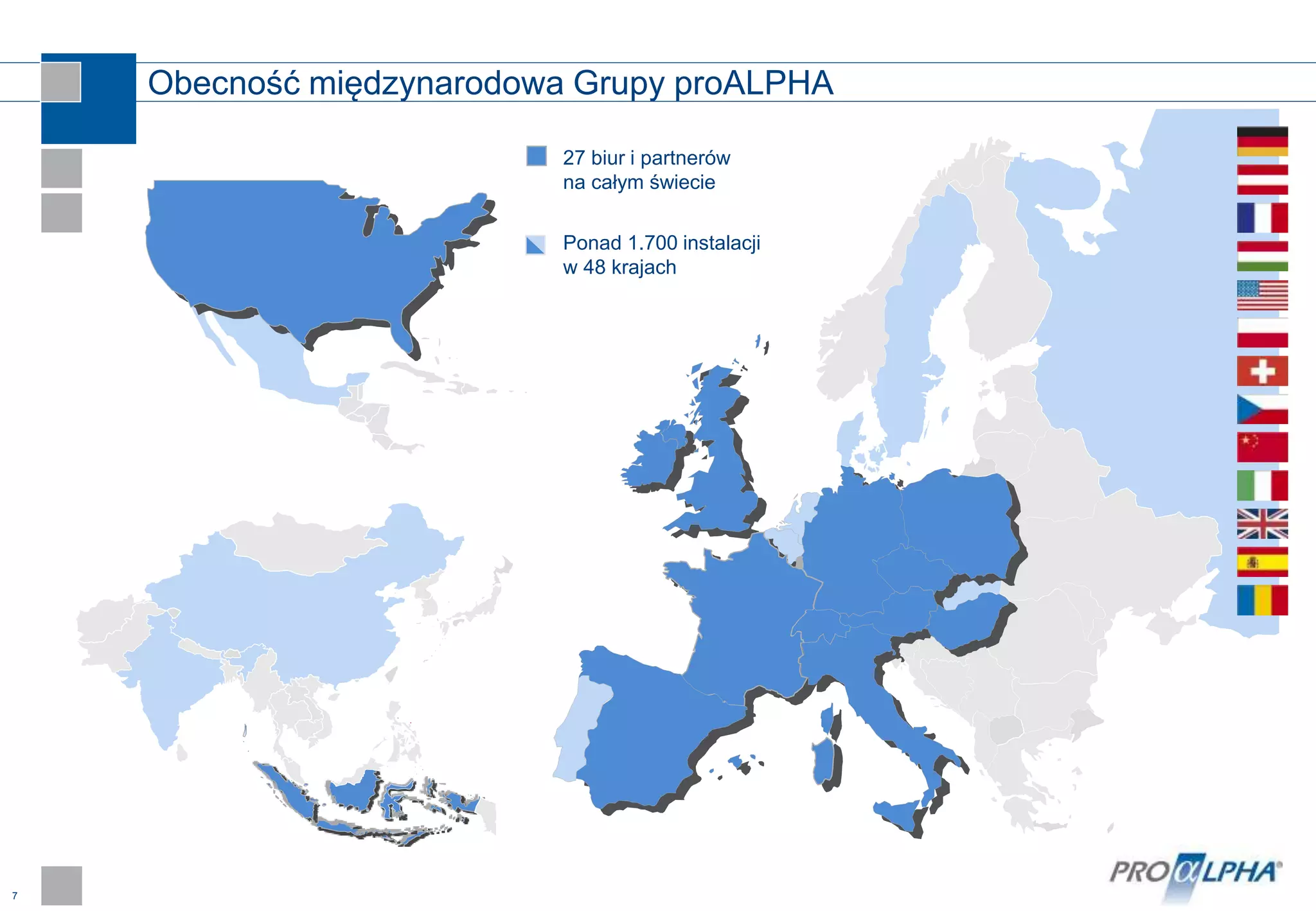 7
Obecność międzynarodowa Grupy proALPHA
27 biur i partnerów
na całym świecie
Ponad 1.700 instalacji
w 48 krajach
 