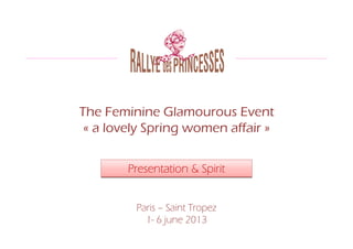 The Feminine Glamourous Event
 « a lovely Spring women affair »


        Presentation & Spirit


         Paris – Saint Tropez
           1- 6 june 2013
 