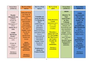 Sexta-feira     De 11 a 15 de       De 11 a 15 de            De 5 a 12 de        Terça-feira           Terça-feira
  (15/03/13)        março               março                    abril             (16/04/13)            (30/04/13)
                                                                                     10H30
                 Feira do Livro                                                                             15H00
                   (ao longo de                                                   História “O          Apresentação
   Manhã:
Olimpíadas da     toda a semana       Trabalho em                                      Sapo               do Conto
   Leitura              serão        torno da obra                               Apaixonado”,          “ A Vida num
  (Grupo de      desenvolvidas e     “A Menina do            Feira do Livro          de Max              Sonho”, de
   Língua          apresentadas           Mar”                    Local:            Velthuijs              Anabela
                     atividades      (elaboração de          Biblioteca da E.   (apresentação da           Borges,
Portuguesa 2.º
    ciclo).        relacionadas         uma capa,              B. 2, 3 Dr.         história, em        no âmbito do
                 com a temática        dobragens,               Leonardo        PowerPoint, por       Dia Mundial do
Alunos do 2.º
                     do “mar”)         ilustrações,             Coimbra.         dois familiares            Livro
     ciclo
                  Local: Centro     fichas de leitura,                            das crianças)          Professoras
                    Escolar de      marcadores para             Docentes e       Local: : Jardim      Brígida Pinto e
   21H00
                       Santão                                alunos da E. B.
 “Recital de                             livros e                               de Infância de Vila     Ilídia Freitas
                   (professoras      organização do          2, 3, do Jardim           Cova
  Poesia”:
                    titulares de       mini-dossiê           de Vila Cova e      (prof.ª Deolinda
                                                                                                           Turmas
Alunos do 3.º                                                                          Silva)
    ciclo              turma)          individual)              do Centro                              participantes:
                                                                Escolar da       Docentes; alunos
                                      Local: Centro                              do pré-escolar;         6.ºC e 5.ºA.
                       Alunos,                                     Lixa;
  (Grupo de                             Escolar de                                 familiares e            Turmas
                    professores                                assistentes.
   Língua            titulares e         Pinheiro                                   assistentes.        convidadas:
Portuguesa 3.º   professores AEC,                               Abertura à                            7º (a designar) e
    ciclo)          assistentes      Professores e             comunidade                                    8ºD
                   operacionais       alunos do
   Abertura à                       Centro Escolar                                                       Abertura à
  comunidade                                                                                            comunidade
                    Abertura à
                   comunidade

                                                         4
 