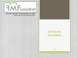 Servicios
FuneStrat
2013
SOCIAL BUSINESS & SOCIAL MEDIA
“Colaborando para crear negocios sociales”
 