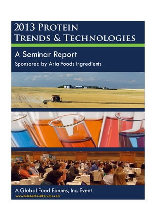 2013 Protein
Trends & Technologies
A Seminar Report
Sponsored by Arla Foods Ingredients

A Global Food Forums, Inc. Event
www.GlobalFoodForums.com

 
