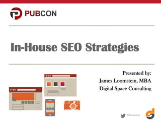 In-House SEO Strategies
Presented by:
James Loomstein, MBA
Digital Space Consulting

@jloomstein

 