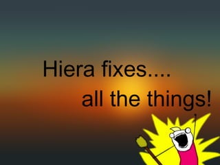 Hiera fixes....
    all the things!
 