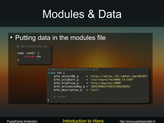 Modules & Data
 ●
     Putting data in the modules file




PuppetCamp Amsterdam      Introduction to Hiera   http://www.puppetspecialist.nl
 