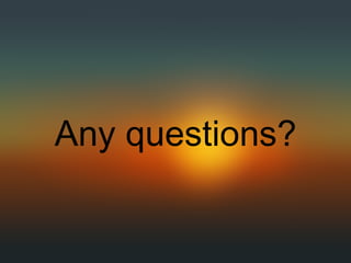 Any questions?
 