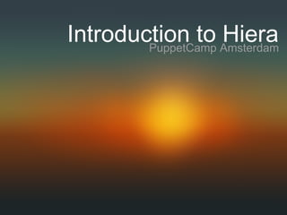 Introduction to Amsterdam
        PuppetCamp
                   Hiera
 
