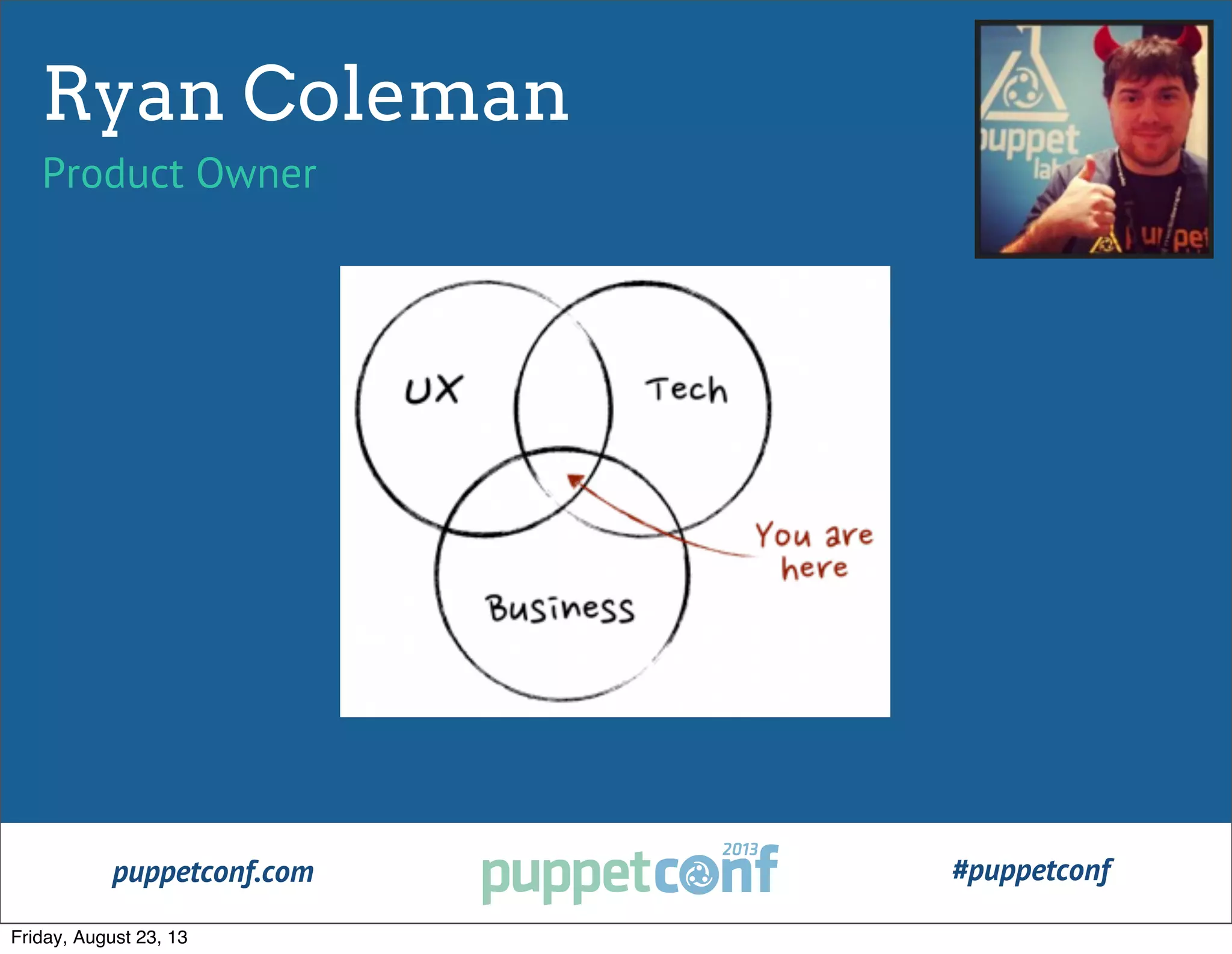 puppetconf.com #puppetconf
Ryan Coleman
Product Owner
Friday, August 23, 13
 