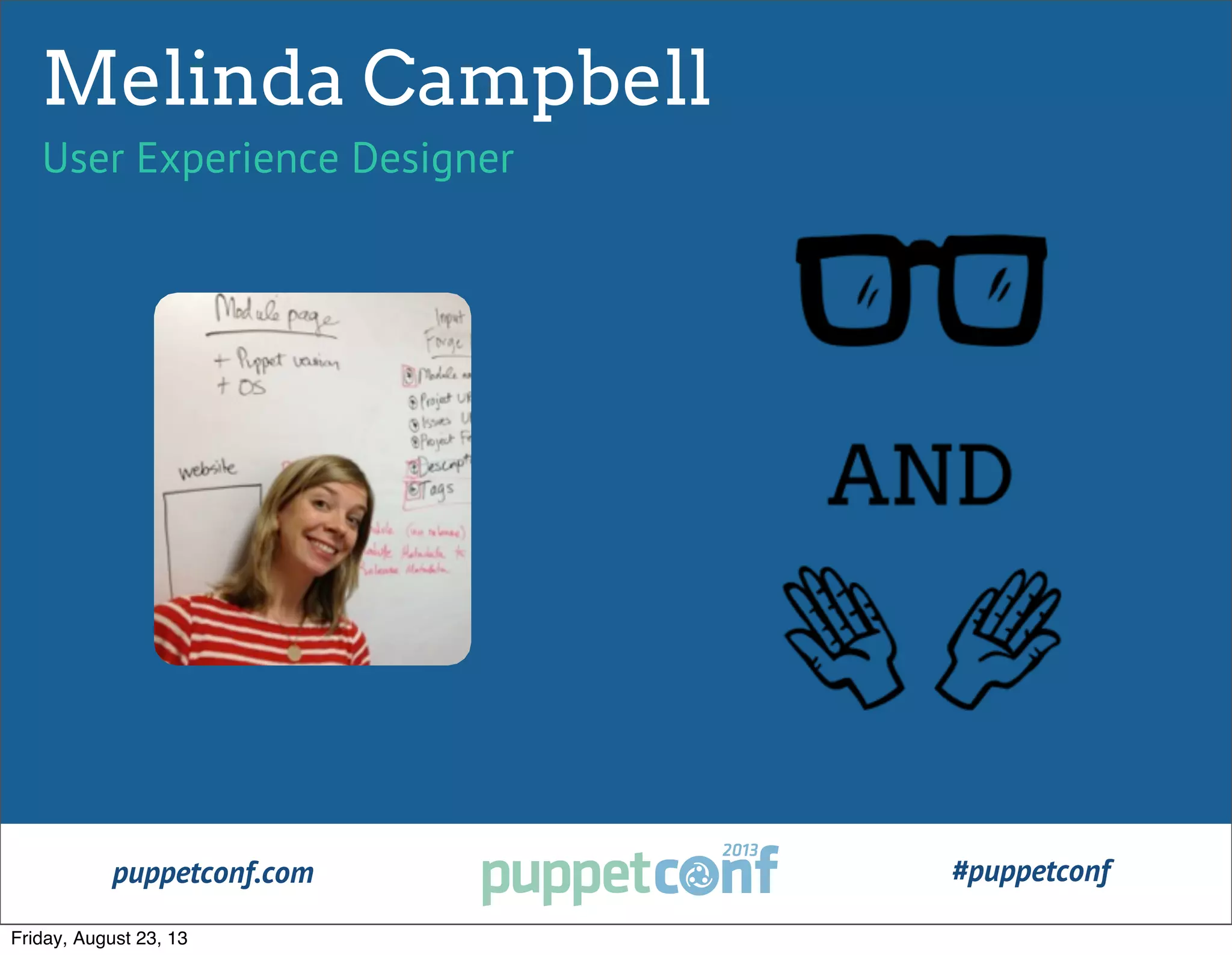 puppetconf.com #puppetconf
Melinda Campbell
User Experience Designer
Friday, August 23, 13
 