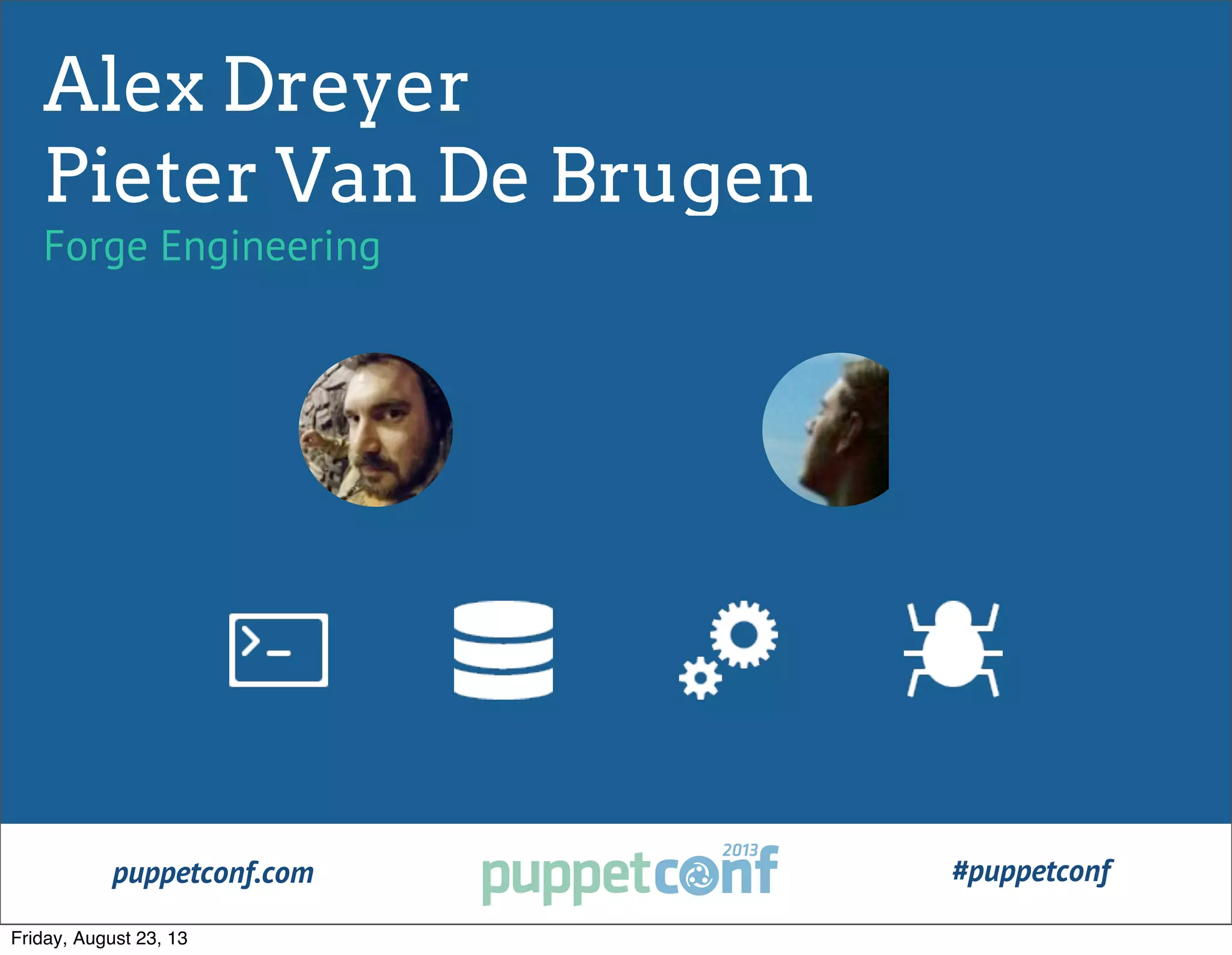 puppetconf.com #puppetconf
Alex Dreyer
Pieter Van De Brugen
Forge Engineering
Friday, August 23, 13
 