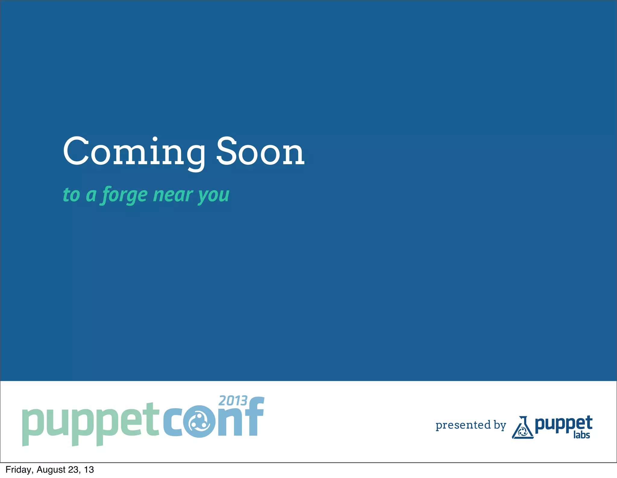 Coming Soon
to a forge near you
Friday, August 23, 13
 