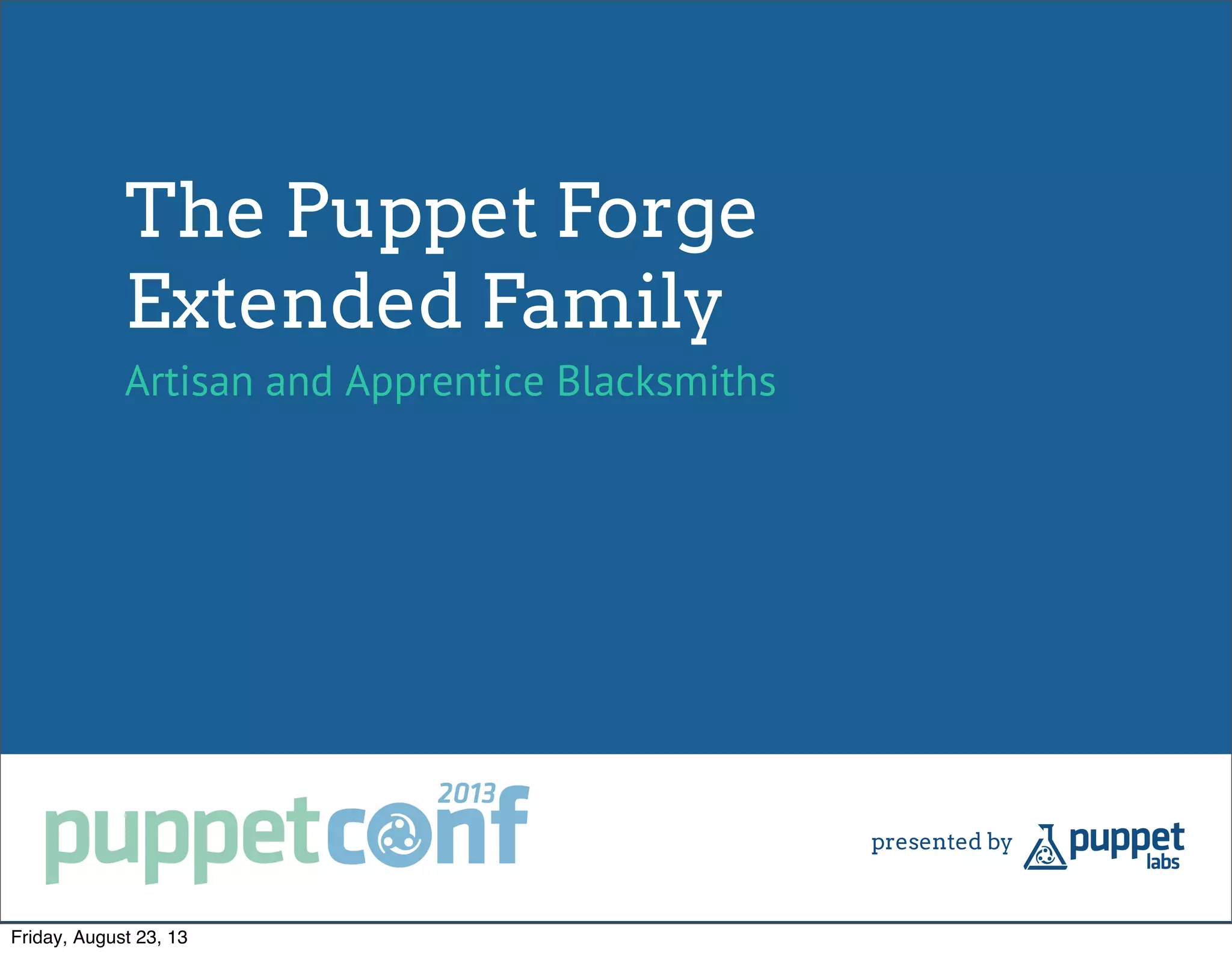 The Puppet Forge
Extended Family
Artisan and Apprentice Blacksmiths
Friday, August 23, 13
 