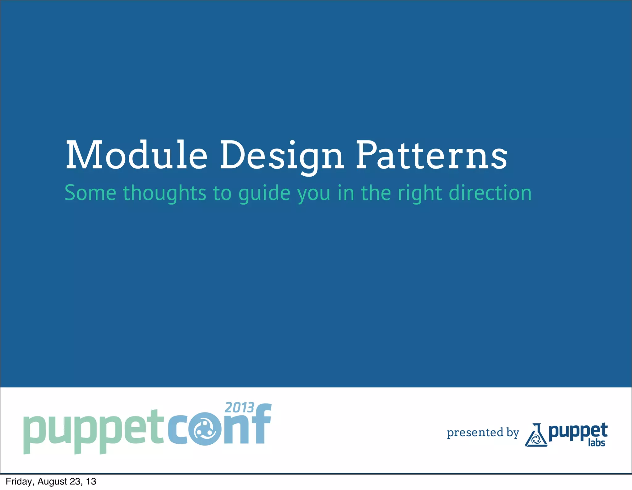 Module Design Patterns
Some thoughts to guide you in the right direction
Friday, August 23, 13
 