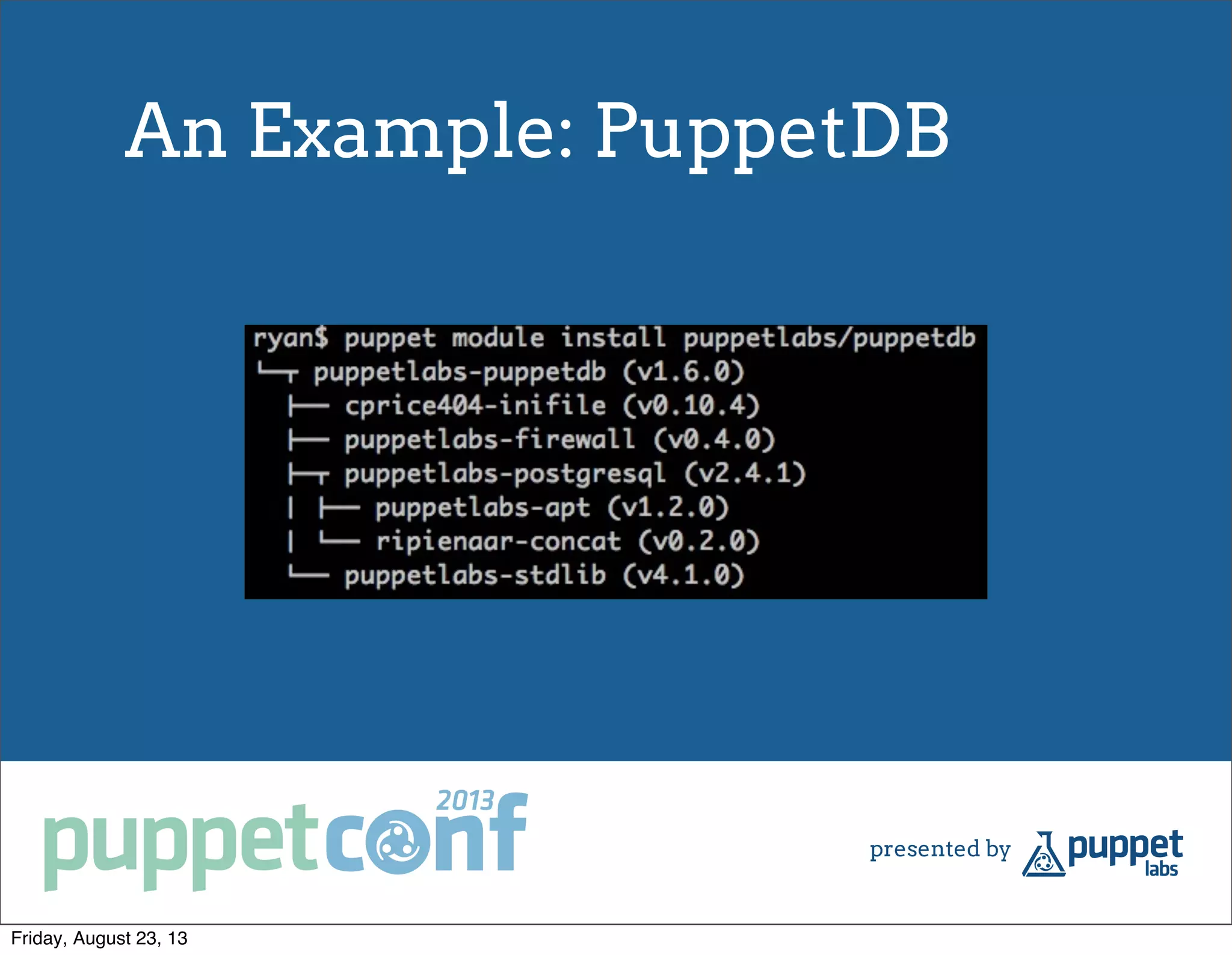 An Example: PuppetDB
Friday, August 23, 13
 