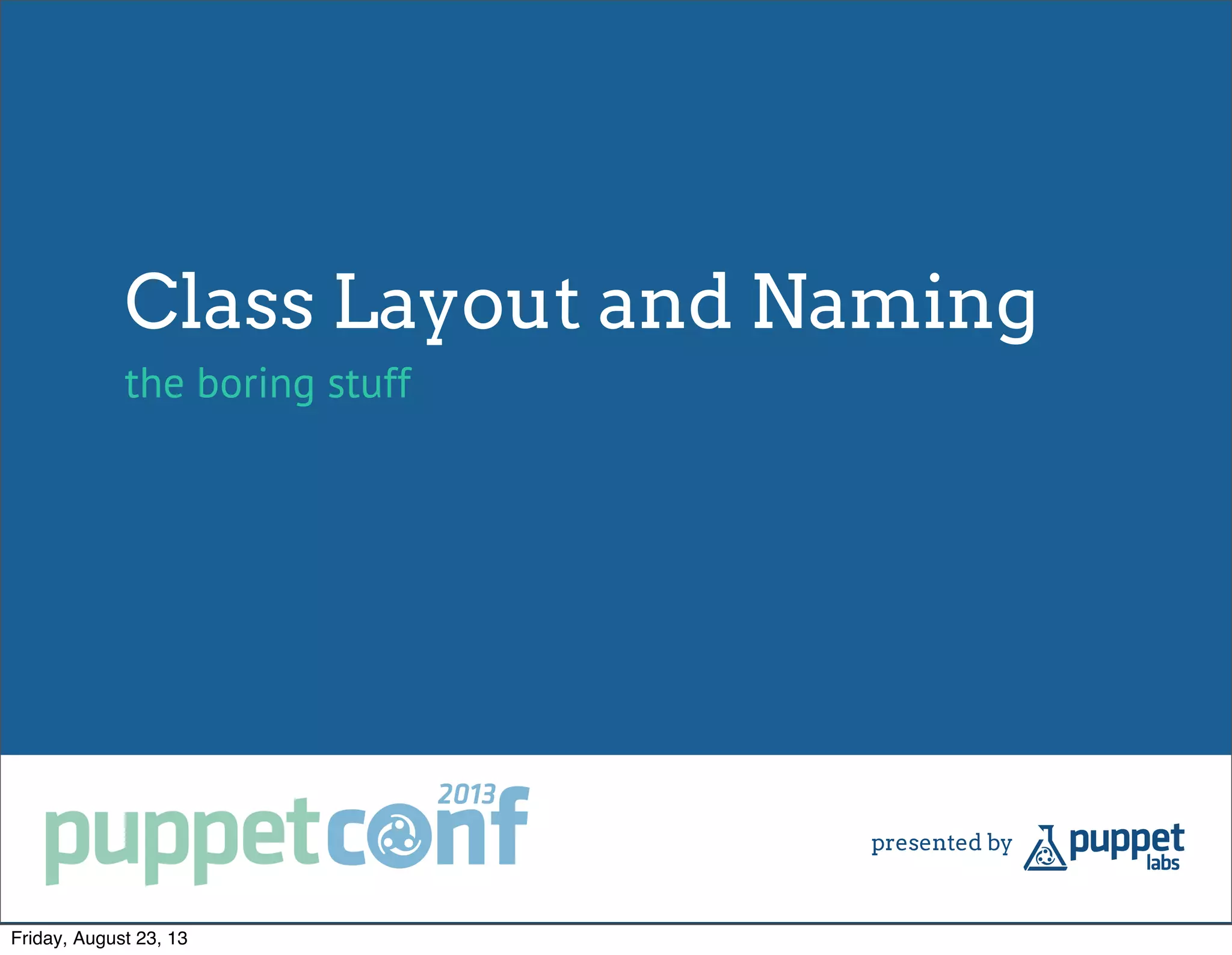 Class Layout and Naming
the boring stuff
Friday, August 23, 13
 