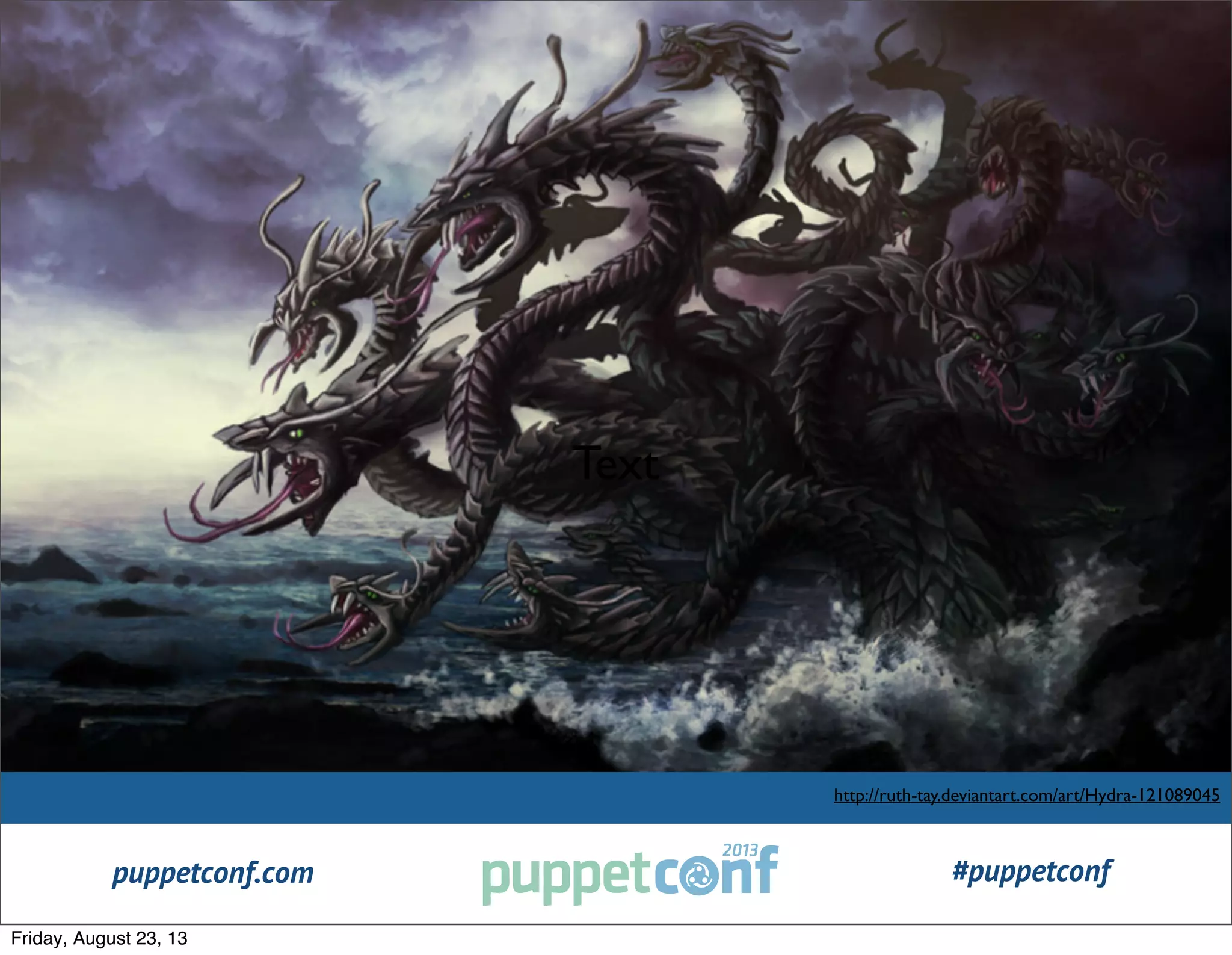 puppetconf.com #puppetconf
Text
http://ruth-tay.deviantart.com/art/Hydra-121089045
Friday, August 23, 13
 