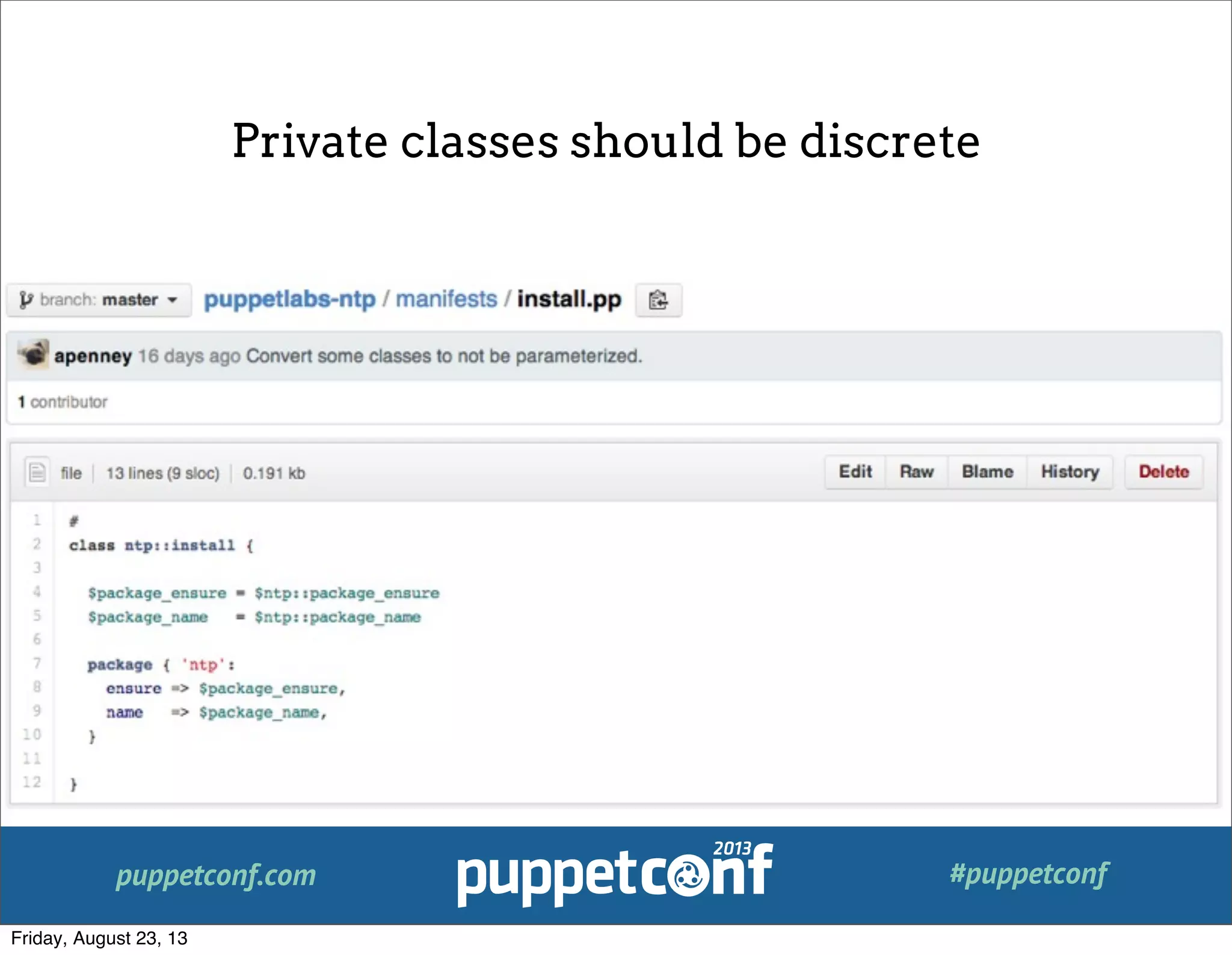 puppetconf.com #puppetconf
Private classes should be discrete
Friday, August 23, 13
 