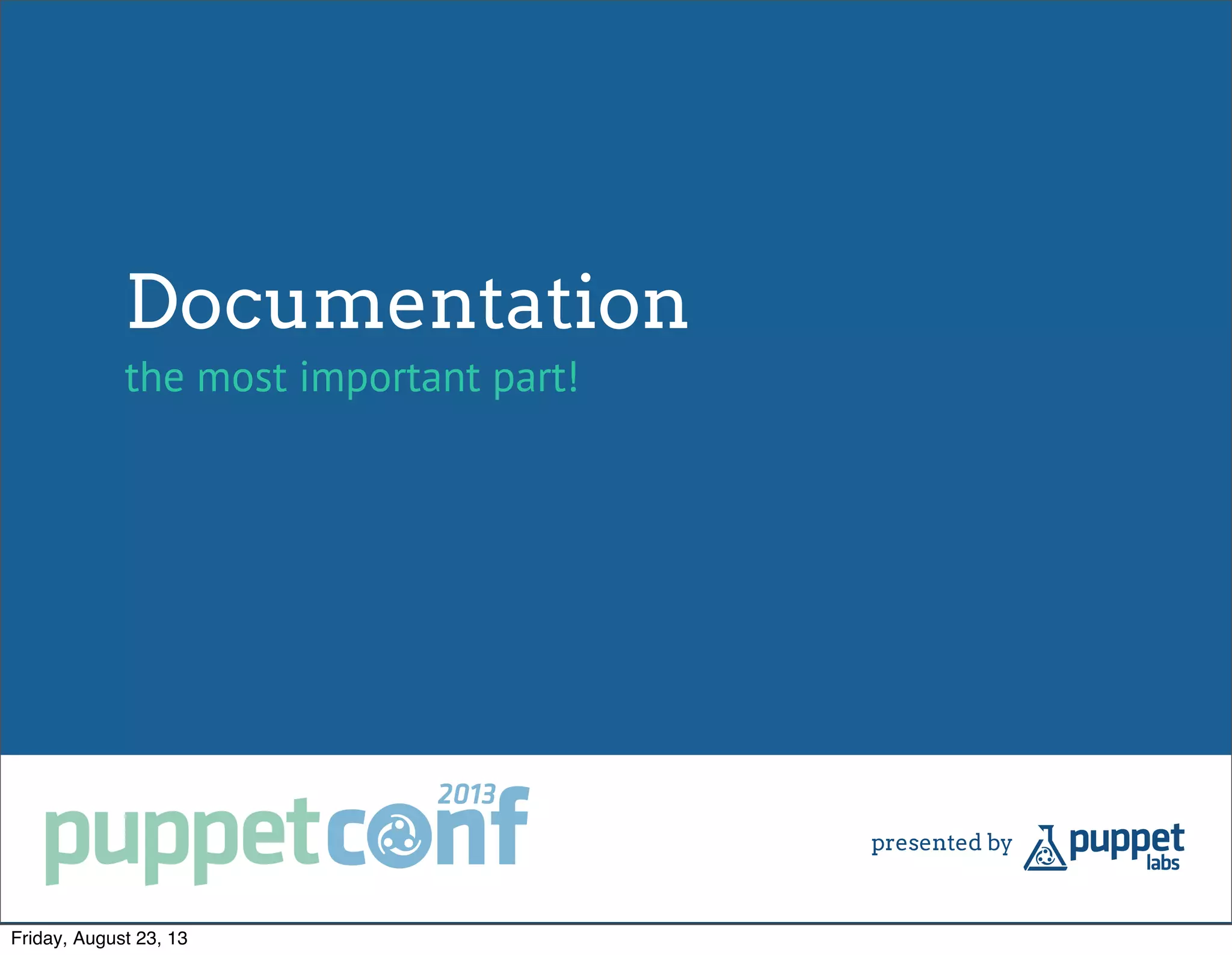 Documentation
the most important part!
Friday, August 23, 13
 