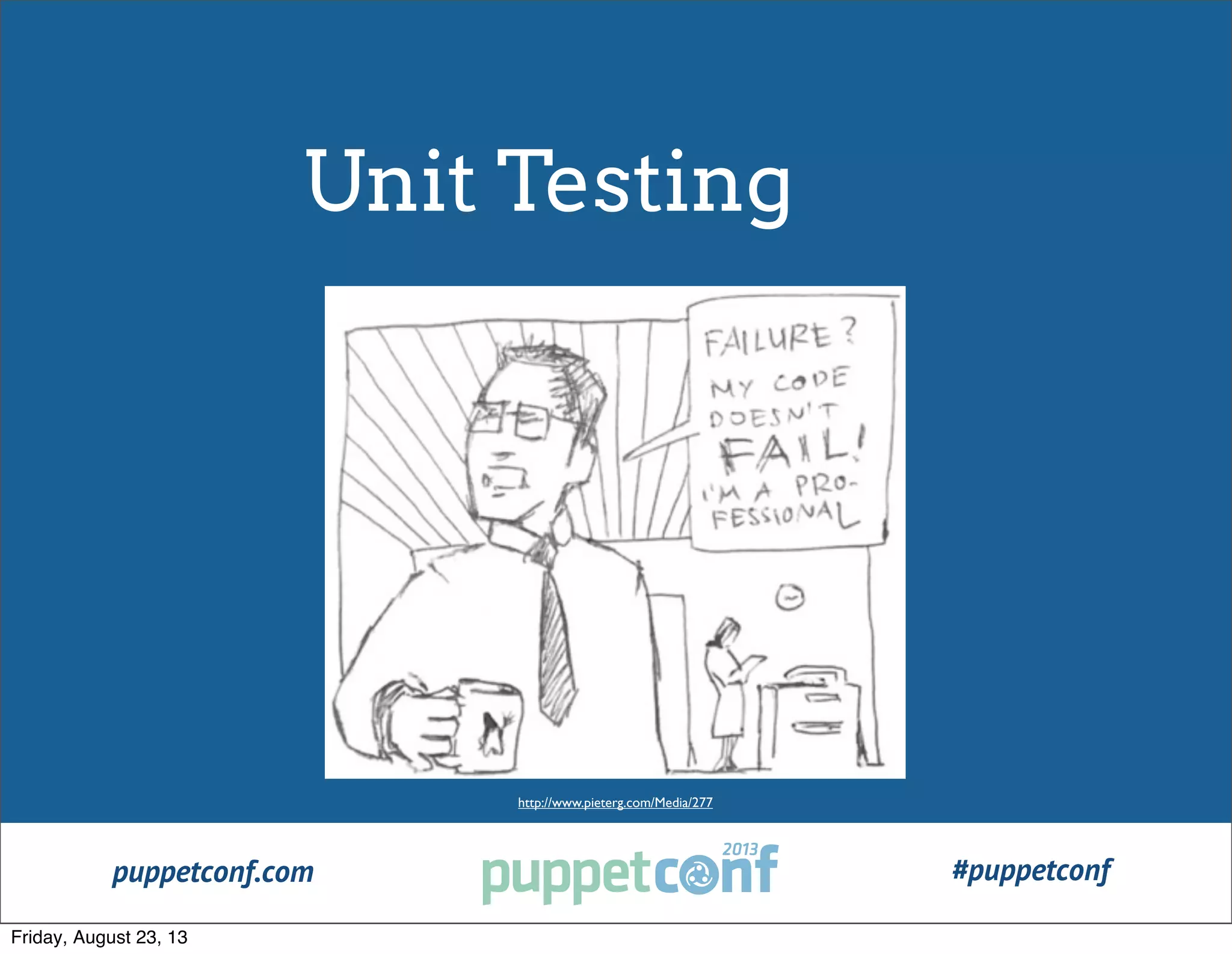 puppetconf.com #puppetconf
http://www.pieterg.com/Media/277
Unit Testing
Friday, August 23, 13
 