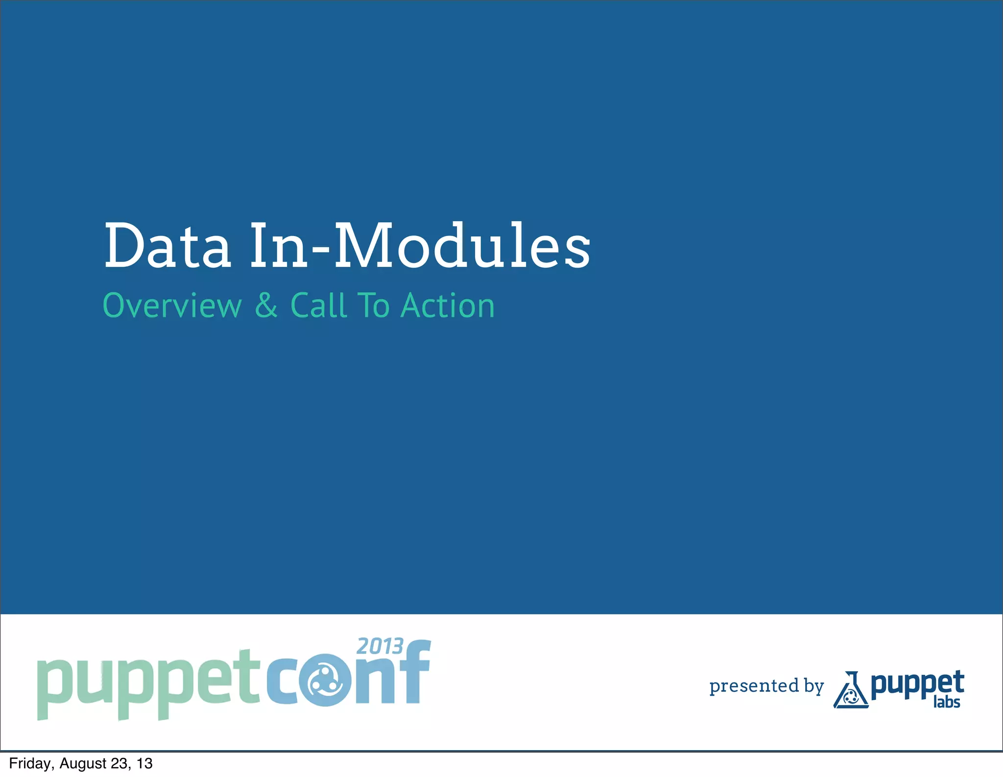 Data In-Modules
Overview & Call To Action
Friday, August 23, 13
 