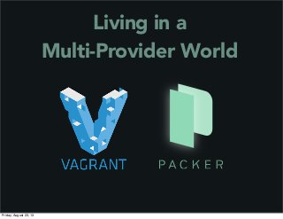 Living in a
Multi-Provider World
Friday, August 23, 13
 