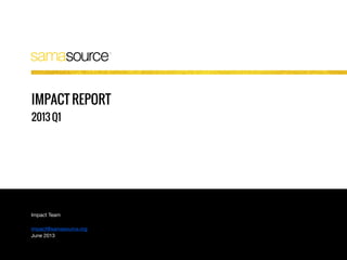 Impact Team
impact@samasource.org
June 2013
IMPACT REPORT
2013 Q1
 