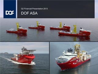 Q2 Financial Presentation 2013

DOF ASA

 