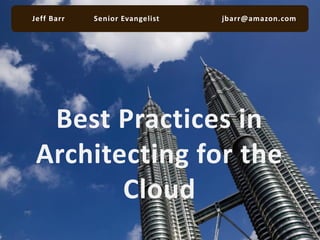 Best Practices in
Architecting for the
Cloud
Jeff Barr Senior Evangelist jbarr@amazon.com
 