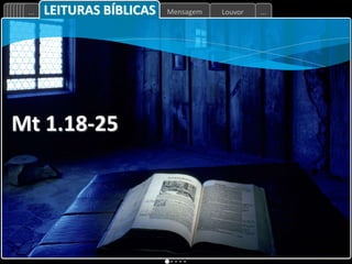 Louvor
Mensagem
... ...
Mt 1.18-25
LEITURAS BÍBLICAS
 