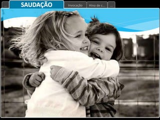 Hino de c...
Invocação
... ...
SAUDAÇÃO
 