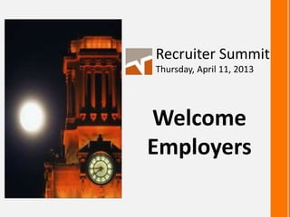 Recruiter Summit
Thursday, April 11, 2013




Welcome
Employers
 