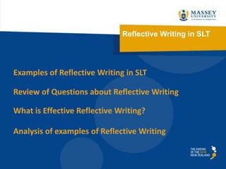 Reflective Writing in SLT
Examples of Reflective Writing in SLT
Review of Questions about Reflective Writing
What is Effective Reflective Writing?
Analysis of examples of Reflective Writing
 