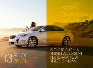 Is there such a
thing as casual
performance?
There is now.
BUICK
REGAL’13
 