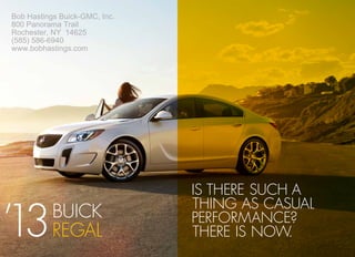 Is there such a
thing as casual
performance?
There is now.
BUICK
REGAL’13
Bob Hastings Buick-GMC, Inc.
800 Panorama Trail
Rochester, NY 14625
(585) 586-6940
www.bobhastings.com
 