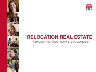 RELOCATION REAL ESTATE
4 UNDER-THE-RADAR MARKETS TO CONSIDER

 